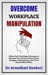 Overcome Workplace Manipulation - Dr Arundhati Hoskeri - 9798230648383