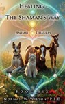 Healing-the Shaman's Way - Book 6 - Animal Chakras - Fiction4All ; Norman W. Wilson - 9798230655732