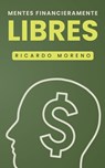 Mentes Financieramente Libres - Ricardo Moreno - 9798230680109