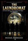 The Laundromat: How Presidents, Billionaires and Drug Lords Built the World's Biggest Money-Washing Machine - Michael Rodriguez - 9798230685685