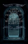 Gaius Caligula's Reign, Personality and Friendship with M. Julius Agrippa I - Elizabeth Legge - 9798230690139