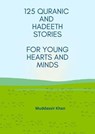 125 Quranic and Hadeeth Stories for Young Hearts and Minds - Muddassir Khan - 9798230701156