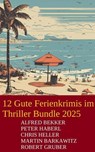 12 Gute Ferienkrimis im Thriller Bundle 2025 - Alfred Bekker ; Martin Barkawitz ; Chris Heller ; Peter Haberl ; Robert Gruber - 9798230701316