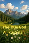 The True God - Ali Kocaslan - 9798230719434