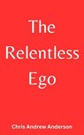 The Relentless Ego - Chris Andrew Anderson - 9798230727378
