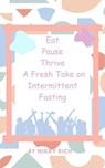 Eat Pause Thrive A Fresh Take on Intermittent Fasting - Nikky ; Nikky Rich - 9798230732600