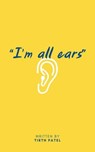 "I'm All Ears" - Tirth Patel - 9798230753346