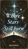 Where the Stars Still Burn - Faith Quackenbush - 9798230776963