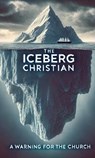 The Iceberg Christian A Warning For The Church - Joshua Rhoades - 9798230780557