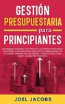 Gestión Presupuestaria Para Principiantes; Estrategias para renovar hábitos financieros personales y empresariales. Deja de depender de un salario, libérate de deudas, ahorra dinero - Joel Jacobs - 9798230786238