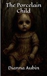 The Porcelain Child - Dianna Aubin - 9798230794288
