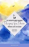 21 Scripture-Based Prayers For Peace When Life Is Hard - Nicole Munsami - 9798230809951