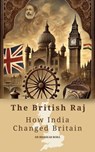 The British Raj: How India Changed Britain - BHASKAR BORA - 9798230818588