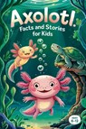 Axolotl Facts and Stories for Kids Ages 6-12 - Witty Wink - 9798230818823