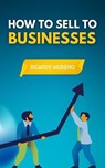 How to Sell to Businesses - Ricardo Moreno - 9798230825647