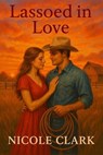 Lassoed in love - nicole clark - 9798230828679