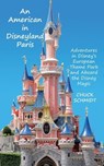An American in Disneyland Paris: Adventures in Disney’s European Theme Park and Aboard the Disney Magic - Chuck Schmidt - 9798230834373