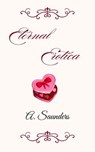 Eternal Erotica - A. Saunders - 9798230840800