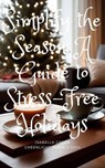Simplify the Season: A Guide to Stress-Free Holidays - Isabella Green - 9798230852537