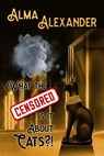 What the Censored Is It About Cats - Alma Alexander - 9798230885269