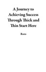 A Journey to Achieving Success Through Thick and Thin Start Here - Roro Andries Kabini - 9798230910169