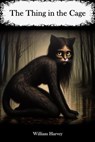 The Thing in the Cage - William Harvey - 9798230911340