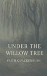 Under The Willow Tree - Faith Quackenbush - 9798230913351