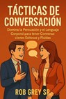 Tácticas de Conversación: Domina la Persuasión y el Lenguaje Corporal para tener Conversaciones Exitosas y Fluidas - Rob Grey Sr. - 9798230923275