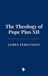 The Theology of Pope Pius XII - James Fergusson - 9798230926542
