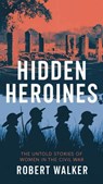 Hidden Heroines: The Untold Stories of Women in the Civil War - Robert Walker - 9798230929444