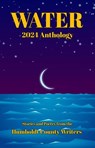 Humboldt County Writers 2024 Anthology: Water - Jenni Boyle ; Jayme Antrim ; James Donzella ; Tom Hedt ; C.A. Larkin ; Nancy Resnick ; D.F. Rito ; Stephen Sottong ; Keaton Sullivan ; J.E. Tamber ; Kelsey Vaughan - 9798230941941