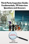 Third-Party Inspection Guide: Fundamentals, TPI Interview Questions and Answers - Sumitra Kumari - 9798230957034