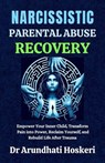 Narcissistic Parental Abuse Recovery - Dr Arundhati Hoskeri - 9798230961710