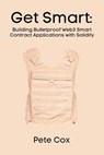 Get Smart: Building Bulletproof Web3 Smart Contract Applications with Solidity - Pete Cox - 9798230976677