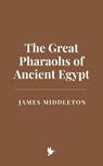The Great Pharaohs of Ancient Egypt - James Middleton - 9798230992387
