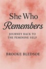 She who Remembers: Journey back to the feminine self - Brooke Avery Bledsoe - 9798231015481