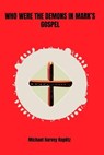 Who Were the Demons in Mark's Gospel - Michael Harvey Koplitz - 9798231019847