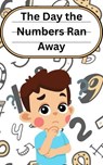 The Day the Numbers Ran Away - Tahira kiran - 9798231020058