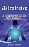Astralreise: Ein Leitfaden für Anfänger zum Thema Astralreisen - Kristin Komak - 9798231027859