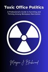 Toxic Office Politics: A Professional's Guide to Surviving and Thriving Among Workplace Narcissists - Morgan J. Blackwood - 9798231028337