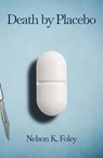 Death by Placebo - Nelson K. Foley - 9798231053735