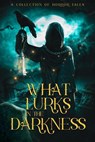 What Lurks In The Darkness - S. K. Gregory ; D J Doyle ; Kat Gracey ; Addison Sinclair ; Kathy-Lynn Cross ; Amir Lane ; Alison Armstrong ; Debbie Manber Kupfer ; Amber Hassler ; Mara Reboi - 9798231080021
