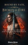 Bound By Fate, Broken By Fire - Elena Wren - 9798231083596