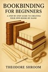 Bookbinding for Beginners: A Step by Step Guide to Creating Your Own Books by Hand - Tiyo Burris - 9798231102426