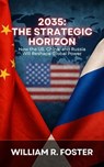 2035: The Strategic Horizon: How the U.S., China, and Russia Will Reshape Global Power - William R. Foster - 9798231119769