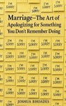 Marriage – The Art of Apologizing for Something You Don’t Remember Doing - Joshua Rhoades - 9798231122738