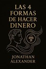 Las 4 formas de hacer dinero - Jonathan Alexander Rivera Alvarado - 9798231152513