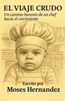 El Viaje Crudo: Un Camino Honesto de un Chef Hacia el Crecimiento - Moses Hernandez - 9798231160846