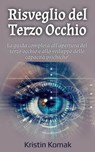 Risveglio del Terzo Occhio: La guida completa all'apertura del terzo occhio e allo sviluppo delle capacità psichiche! - Kristin Komak - 9798231166633