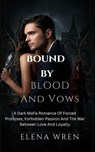 Bound by Blood and Vows - Elena Wren - 9798231169658